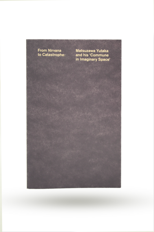 From Nirvana to Catastrophe: Matsuzawa Yutaka and his 'Commune in Imaginary Space'