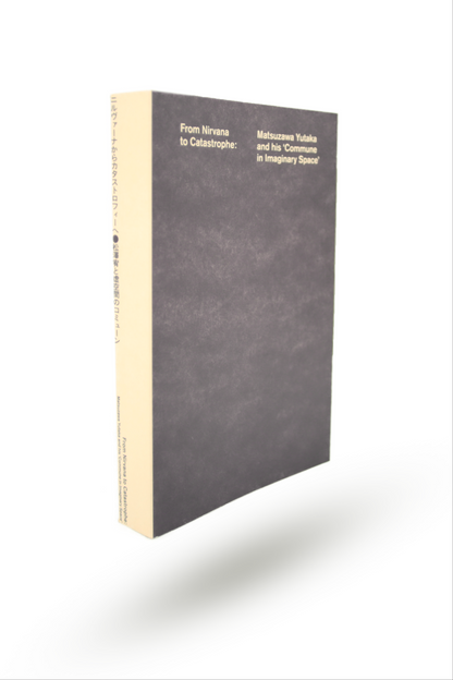 From Nirvana to Catastrophe: Matsuzawa Yutaka and his 'Commune in Imaginary Space'